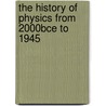 The History of Physics from 2000Bce to 1945 door Sheldon J.D. Cohen