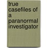 True Casefiles of a Paranormal Investigator door Stephen Lancaster