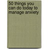 50 Things You Can Do Today to Manage Anxiety door Wendy Green