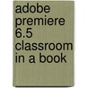 Adobe Premiere 6.5 Classroom in a Book by Creative Team Adobe Creative Team