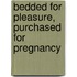 Bedded For Pleasure, Purchased For Pregnancy