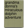 Grandma Donna's Miraculous Dolphin Adventure by Dyke Van