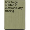 How to Get Started in Electronic Day Trading door David S. Nasser