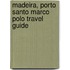 Madeira, Porto Santo Marco Polo Travel Guide