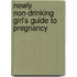 Newly Non-Drinking Girl's Guide to Pregnancy