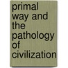 Primal Way and the Pathology of Civilization by Walter Robinson PhD