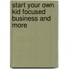 Start Your Own Kid Focused Business and More by Entrepreneur Press