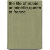 The Life of Marie Antoinette,Queen of France door Charles Duke Younge