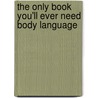 The Only Book You'll Ever Need Body Language door Shelly Hagen