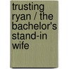 Trusting Ryan / The Bachelor's Stand-In Wife door Tara Taylor Quinn