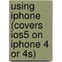 Using iPhone (Covers Ios5 on iPhone 4 Or 4S)