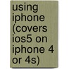 Using iPhone (Covers Ios5 on iPhone 4 Or 4S) door Jason Rich