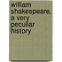 William Shakespeare, a Very Peculiar History