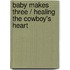 Baby Makes Three / Healing The Cowboy's Heart