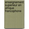 Enseignement Superieur En Afrique Francophone door Pierre Antoine Gioan