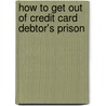 How to Get Out of Credit Card Debtor's Prison by Jane White