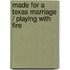 Made For A Texas Marriage / Playing With Fire