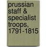 Prussian Staff & Specialist Troops, 1791-1815 by Peter Hofschroer