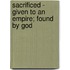 Sacrificed - Given to an Empire; Found by God