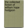 The Collected Fiction of William Hope Hodgson by William Hope Hope Hodgson