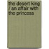 The Desert King / An Affair With The Princess