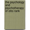 The Psychology and Psychotherapy of Otto Rank door Fay B. Karpf