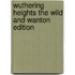 Wuthering Heights the Wild and Wanton Edition