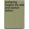 Wuthering Heights the Wild and Wanton Edition by Emily Brontë