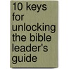 10 Keys for Unlocking the Bible Leader's Guide by Colin Smith