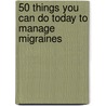 50 Things You Can Do Today to Manage Migraines door Wendy Green