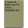 A Taste Of... Bake Me I'm Yours... Cupcake Fun door Carolyn White