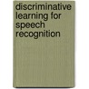 Discriminative Learning for Speech Recognition by Xiadong He