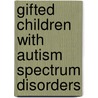 Gifted Children with Autism Spectrum Disorders door Kristen Stephens