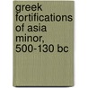 Greek Fortifications Of Asia Minor, 500-130 Bc door Konstantin S. Nossov
