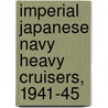 Imperial Japanese Navy Heavy Cruisers, 1941-45 door Mark Stille