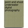 Point and Shoot Underwater Digital Photography door Steven Dale Fish