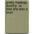 Pretty Madcap Dorothy  Or, How She Won a Lover