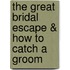The Great Bridal Escape & How to Catch a Groom