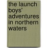 The Launch Boys' Adventures in Northern Waters by Edward Sylvester Ellis