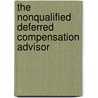 The Nonqualified Deferred Compensation Advisor door Richard J.D. Clu Chfc Baier