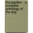 The Papillon - a Complete Anthology of the Dog