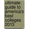 Ultimate Guide to America's Best Colleges 2013 by Kelly Tanabe