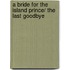 A Bride For The Island Prince/ The Last Goodbye