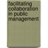 Facilitating Collaboration in Public Management door Rebecca Faith Grossman