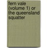Fern Vale (Volume 1) Or the Queensland Squatter door Colin Munro