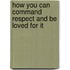 How You Can Command Respect and Be Loved for It