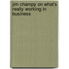 Jim Champy on What's Really Working in Business door Jim Champy