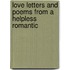 Love Letters and Poems from a Helpless Romantic
