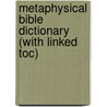 Metaphysical Bible Dictionary (with Linked Toc) by Charles Filmore