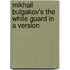 Mikhail Bulgakov's the White Guard in a Version